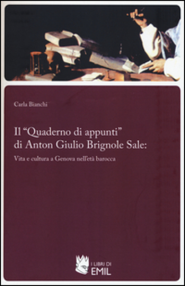 Il «Quaderno di appunti» di Anton Giulio Brignole Sale: vita e cultura a Genova nell'età barocca