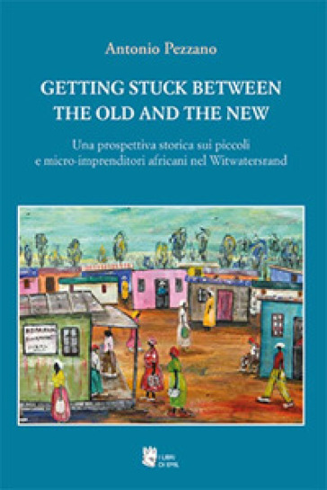 Getting Stuck Between The Old And The New. Una Prospettiva Storica Sui Piccoli E Micro-Imprenditori Africani Nel Witwatersrand