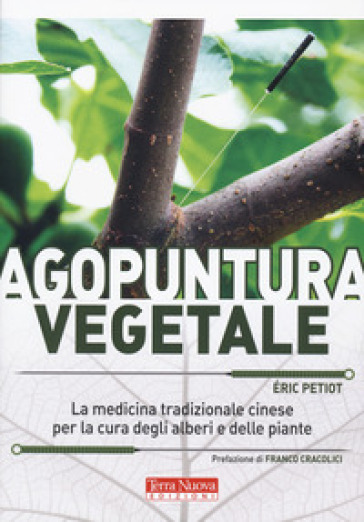 Agopuntura vegetale. La medicina tradizionale cinese per la cura degli alberi e delle piante. Ediz. a colori