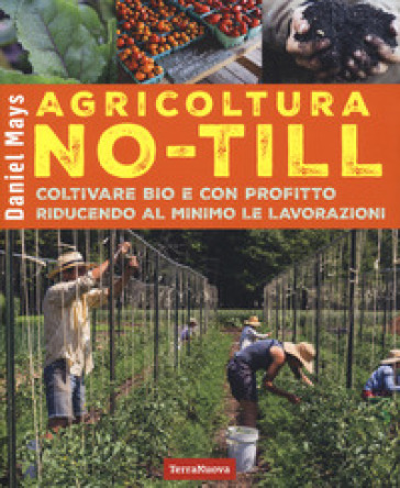 Agricoltura No-Till. Coltivare Bio Con Profitto Riducendo Al Minimo Le Lavorazioni