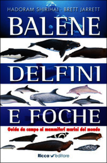 Balene, delfini, foche. Guida da campo ai mammiferi marini del mondo. Ediz. illustrata