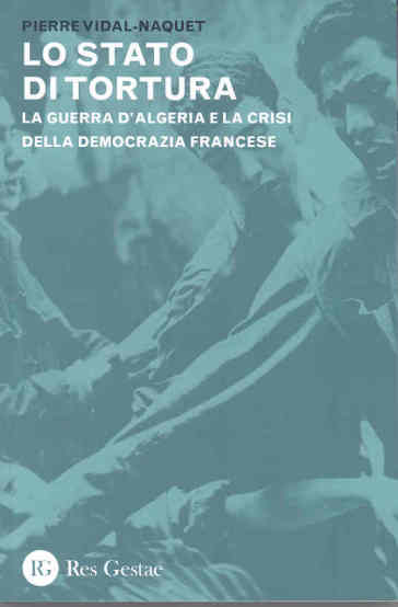 Lo stato di tortura. La guerra d'Algeria e la crisi della democrazia francese