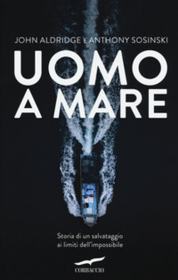 Uomo a mare. Storia di un salvataggio ai limiti dell'impossibile
