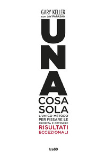 Una cosa sola. L'unico metodo per fissare le priorità e ottenere risultati eccezionali. Ediz. illustrata