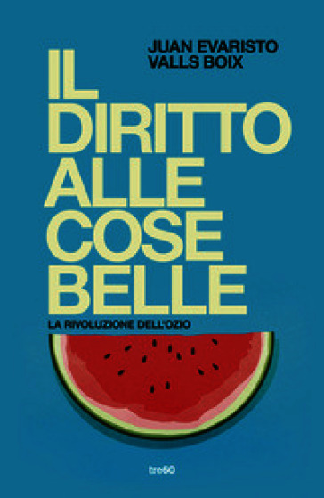 Il diritto alle cose belle. La rivoluzione dell'ozio