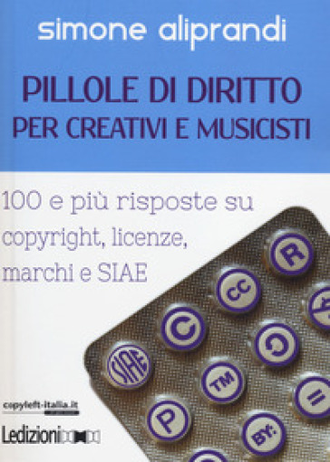 Pillole di diritto per creativi e musicisti. 100 e più risposte su copyright, licenze, marchi e SIAE-0