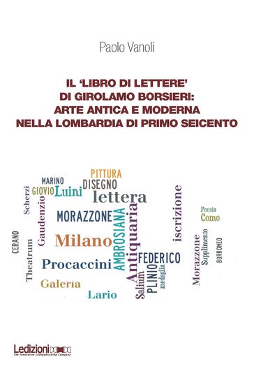 Il 'libro di lettere' di Girolamo Borsieri: arte antica e moderna nella Lombardia di primo Seicento