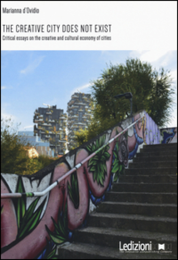 The creative city does not exist. Critical essays on the creative and cultural economy of cities