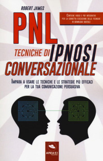 PNL. Tecniche di ipnosi conversazionale. Impara a usare le tecniche e le strategie più efficaci per la tua comunicazione persuasiva. Con Contenuto digitale per download e accesso online