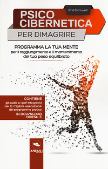 Psicocibernetica per dimagrire. Programma la tua mente per il raggiungimento e il mantenimento del tuo peso equilibrato. Con Contenuto digitale per download e accesso online