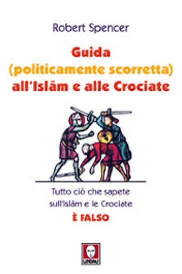 Guida (politicamente scorretta) all'islam e alle crociate. Tutto ciò che sapete sull'islam e le crociate è falso