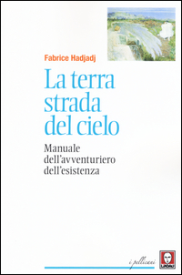 La terra strada del cielo. Manuale dell'avventuriero dell'esistenza