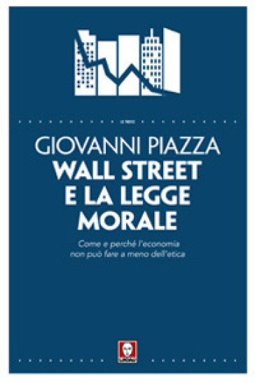 Wall Street e la legge morale. Come e perché l'economia non può fare a meno dell'etica