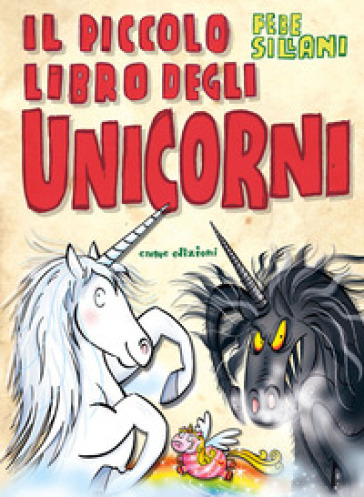Il Piccolo Libro Degli Unicorni. Piccoli Libri Mostruosi. Ediz. Illustrata