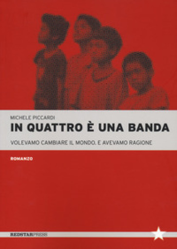 In Quattro è Una Banda. Volevamo Cambiare Il Mondo. E Avevamo Ragione