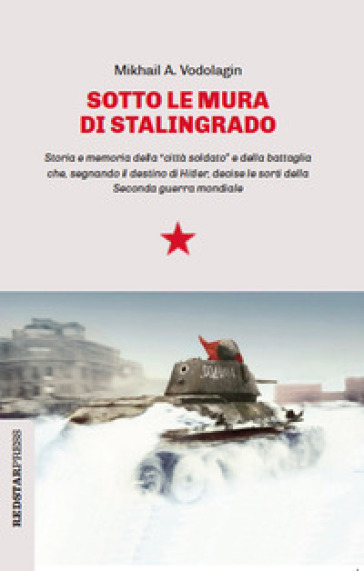 Sotto le mura di Stalingrado. Storia e memoria della «città soldato» e della battaglia che, segnando il destino di Hitler, decise le sorti della Seconda guerra mondiale