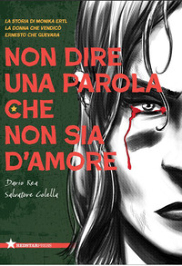 Non dire una parola che non sia d'amore. La storia di Monika Ertl, la donna che vendicò Ernesto Che Guevara