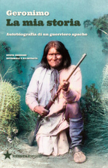 La mia storia. Autobiografia di un guerriero apache. Nuova ediz.