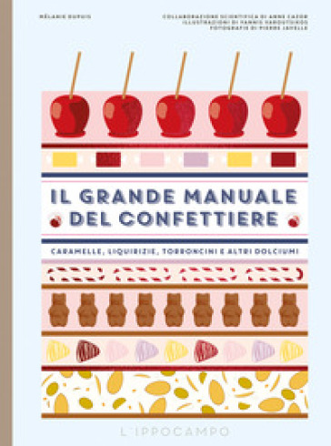 Il grande manuale del confettiere. Caramelle, liquirizie, torroncini e altri dolciumi. Ediz. a colori