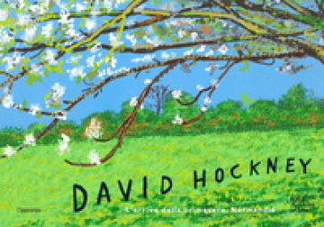 David Hockney. L'arrivo della primavera, Normandia. Ediz. a colori
