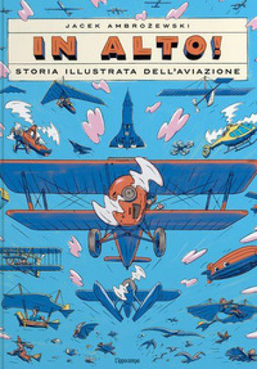 In alto! Storia illustrata dell'aviazione. Ediz. a colori