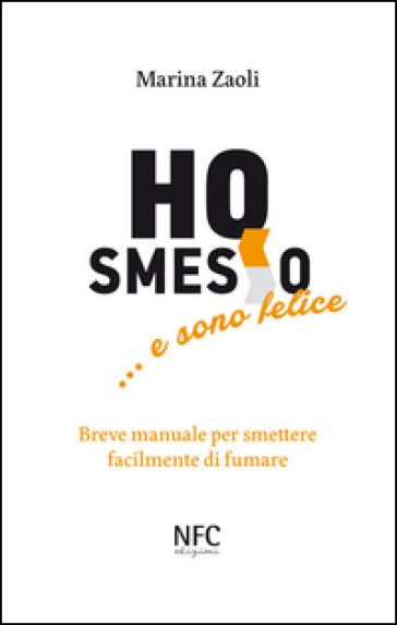 Ho smesso... e sono felice. Breve manuale per smettere facilmente di fumare