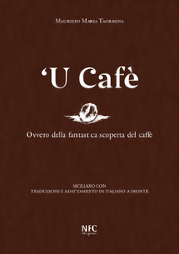 'U cafè. Ovvero della fantastica scoperta del caffè. Siciliano con traduzione e adattamento in italiano a fronte