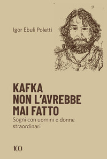 Kafka non l'avrebbe mai fatto. Sogni con uomini e donne straordinari