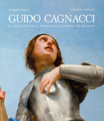 Guido Cagnacci. La prima vita nella Romagna e nell'Emilia del seicento. Ediz. a colori