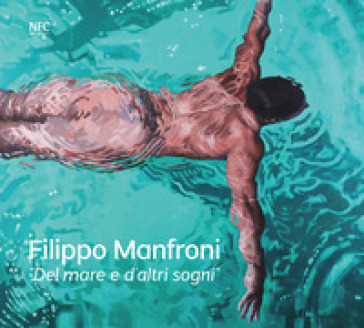 Del mare e d'altri sogni. Filippo Manfroni. Ediz. italiana e inglese