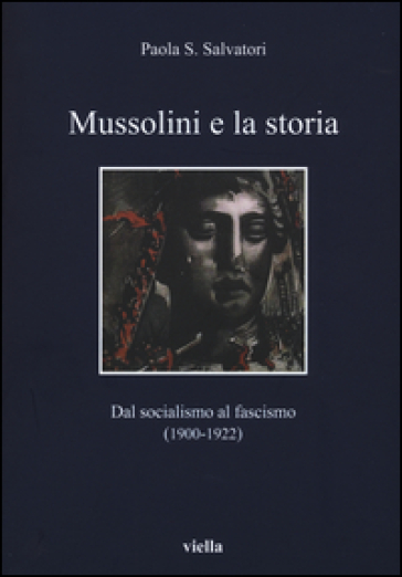 Mussolini e la storia. Dal socialismo al fascismo (1900-1922)