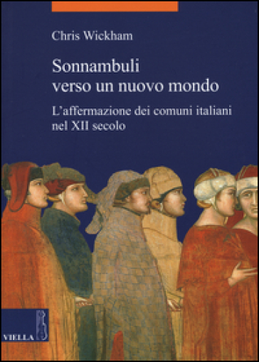 Sonnambuli verso un nuovo mondo. L'affermazione dei comuni nel XII secolo