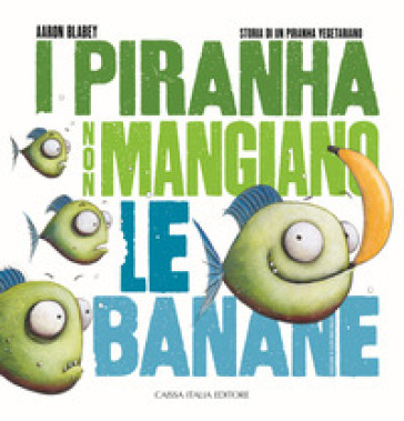 I Piranha Non Mangiano Le Banane. Storia Di Un Piranha Vegetariano. Ediz. Illustrata-image