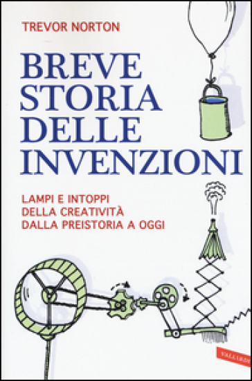 Breve storia delle invenzioni. Lampi e intoppi della creatività dalla preistoria a oggi