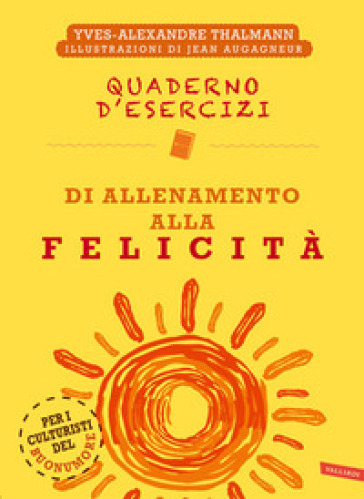 Quaderno d'esercizi di allenamento alla felicità. Nuova ediz.