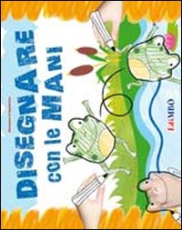 Disegnare con le mani. Ediz. illustrata