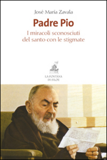Padre Pio. I miracoli sconosciuti del santo con le stigmate