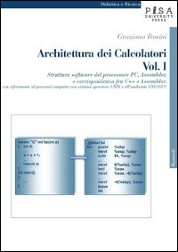 Architettura dei calcolatori. Vol. 1: Struttura software del processore PC, Assembler e corrispondenza fra C++ e Assembler, con riferimento al personal computer con sistema operativo Unix...