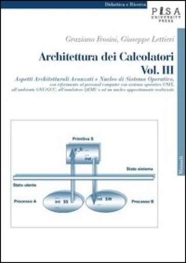 Architettura dei calcolatori. Vol. 3: Aspetti architetturali avanzati e nucleo di sistema operativo, con riferimento al personal computer con sistema operativo Unix...