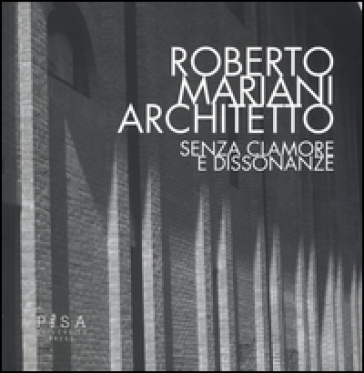 Roberto Mariani architetto. Senza clamore e dissonanze. Ediz. illustrata