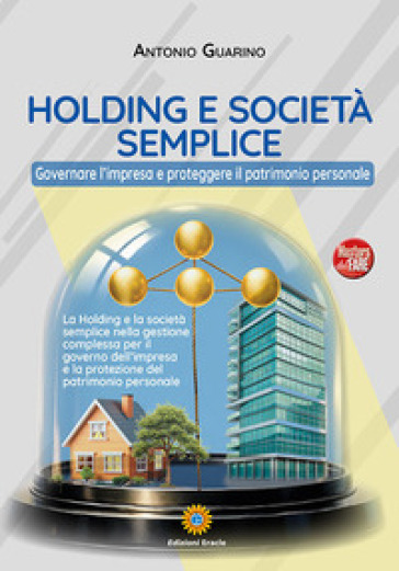 Holding e società semplice. Governare l'impresa e proteggere il patrimonio personale