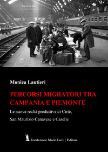 Percorsi migratori tra Campania e Piemonte. Le nuove realtà produttive di Ciriè, San Maurizio Canavese e Caselle