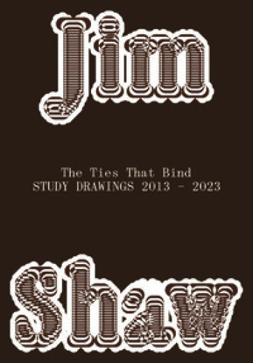 Jim Shaw. The ties that bind. Study drawings 2013-2023