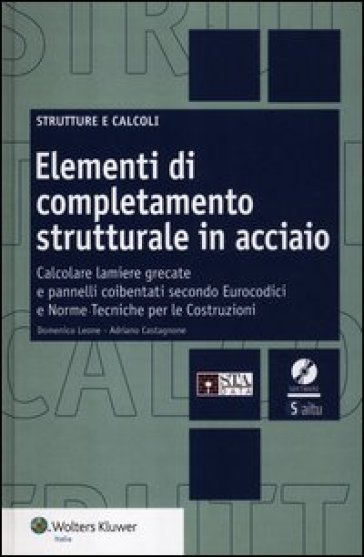 Elementi di completamento strutturale in acciaio. Calcolare lamiere grecate e pannelli coibentati secondo eurocodici e norme tecniche per le costruzio
