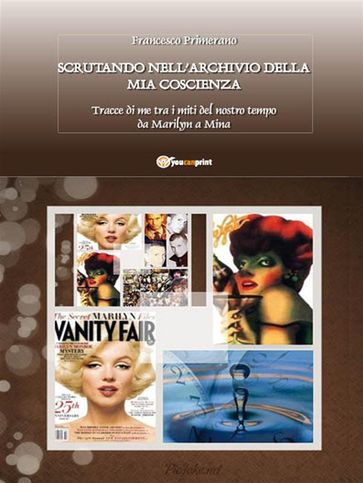 Scrutando nell'archivio della mia coscienza... Tracce di me tra i miti del nostro tempo da Marilyn a Mina...