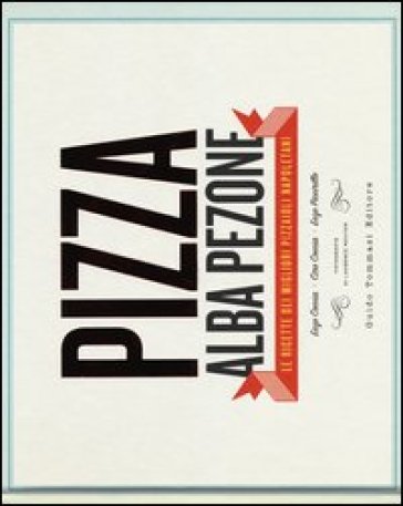 Pizza. Le ricette dei migliori pizzaioli napoletani: Enzo Coccia, CiroCoccia, Enzo Piccirillo