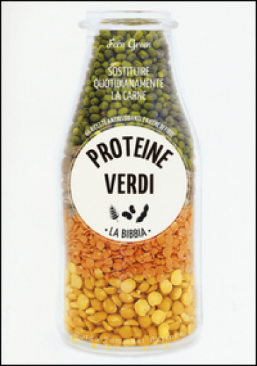 Proteine verdi. La bibbia. Sostituire quotidianamente la carne. 66 ricette antiossidanti e ricche di fibre. Ediz. illustrata
