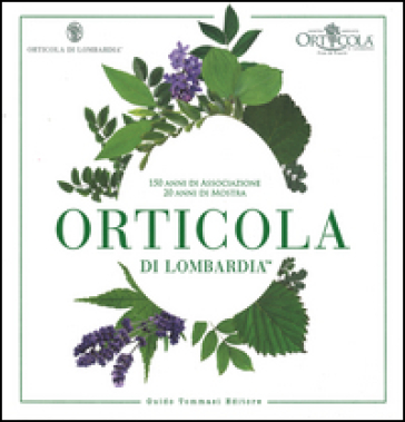 Orticola di Lombardia. 150 anni di associazione, 20 anni di mostra. Ediz. illustrata