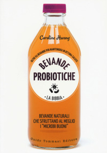 Bevande probiotiche. La bibbia. Oltre 65 bevande per mantenersi in ottima salute
