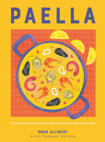Paella. Il piatto unico per eccellenza: oltre 50 ricette del classico spagnolo